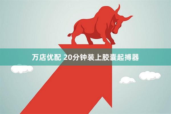 万店优配 20分钟装上胶囊起搏器